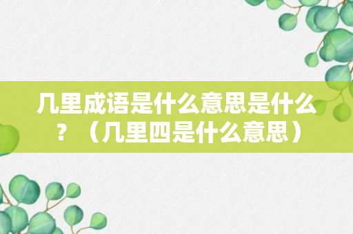 几里成语是什么意思是什么？（几里四是什么意思）