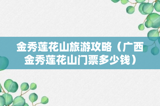 金秀莲花山旅游攻略（广西金秀莲花山门票多少钱）