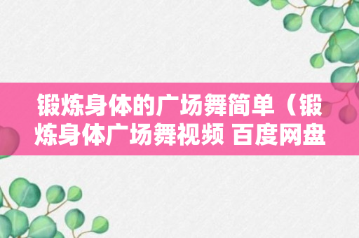 锻炼身体的广场舞简单（锻炼身体广场舞视频 百度网盘）