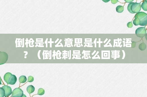 倒枪是什么意思是什么成语？（倒枪刺是怎么回事）