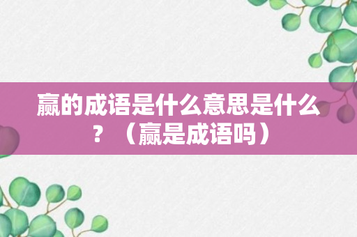 赢的成语是什么意思是什么？（赢是成语吗）