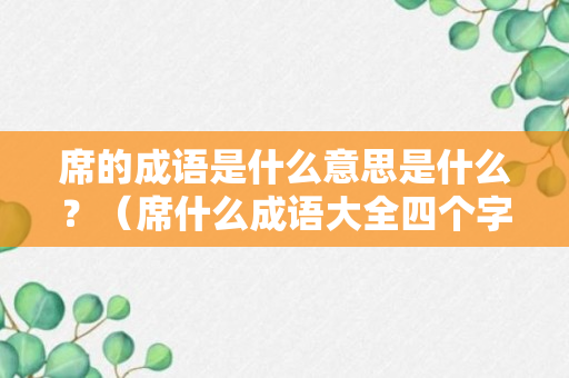 席的成语是什么意思是什么？（席什么成语大全四个字）