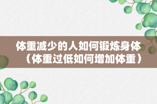 体重减少的人如何锻炼身体（体重过低如何增加体重）