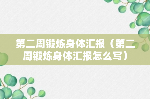 第二周锻炼身体汇报（第二周锻炼身体汇报怎么写）