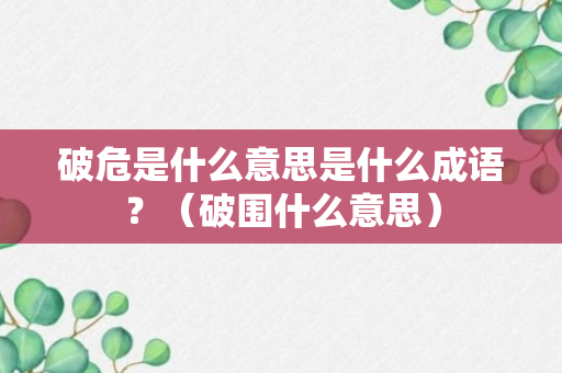 破危是什么意思是什么成语？（破围什么意思）