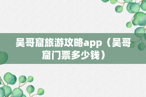 吴哥窟旅游攻略app（吴哥窟门票多少钱）