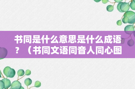 书同是什么意思是什么成语？（书同文语同音人同心图片）