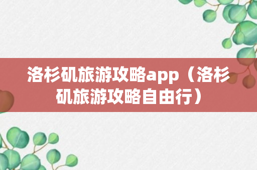 洛杉矶旅游攻略app（洛杉矶旅游攻略自由行）