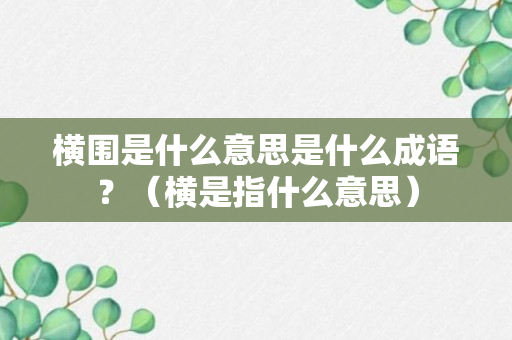 横围是什么意思是什么成语？（横是指什么意思）