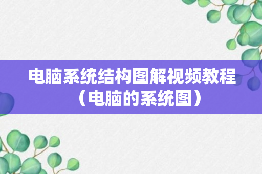 电脑系统结构图解视频教程（电脑的系统图）