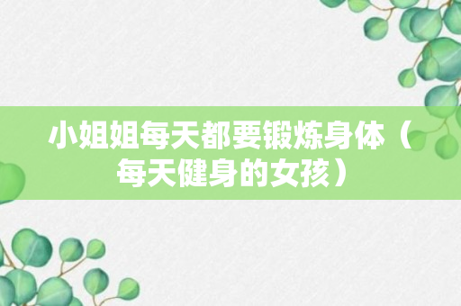 小姐姐每天都要锻炼身体（每天健身的女孩）