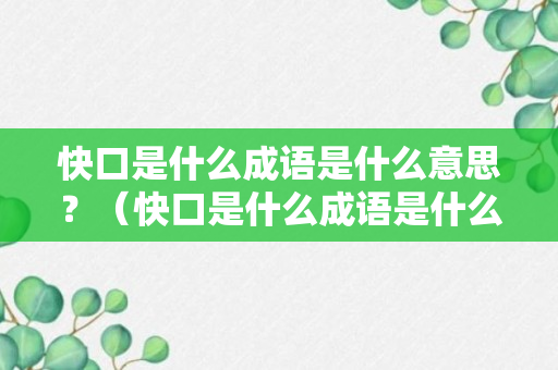 快口是什么成语是什么意思？（快口是什么成语是什么意思啊）