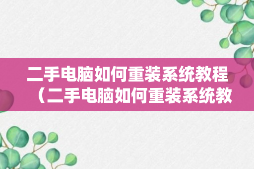 二手电脑如何重装系统教程（二手电脑如何重装系统教程图解）