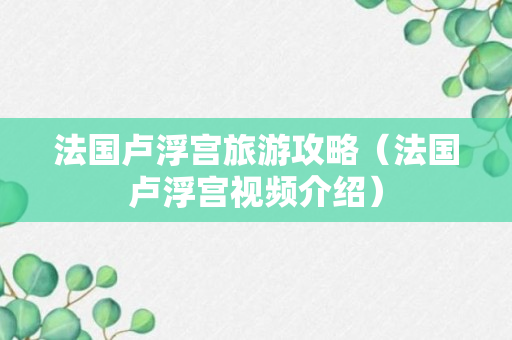 法国卢浮宫旅游攻略（法国卢浮宫视频介绍）