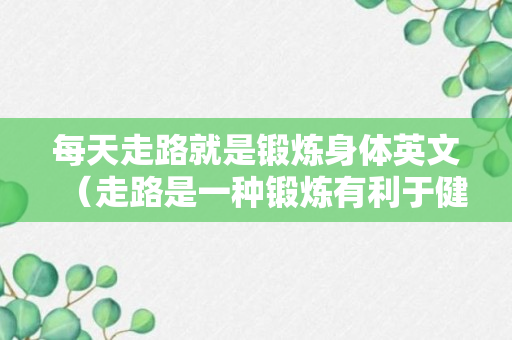 每天走路就是锻炼身体英文（走路是一种锻炼有利于健康英语）