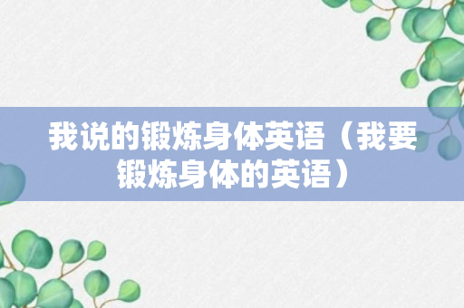 我说的锻炼身体英语（我要锻炼身体的英语）