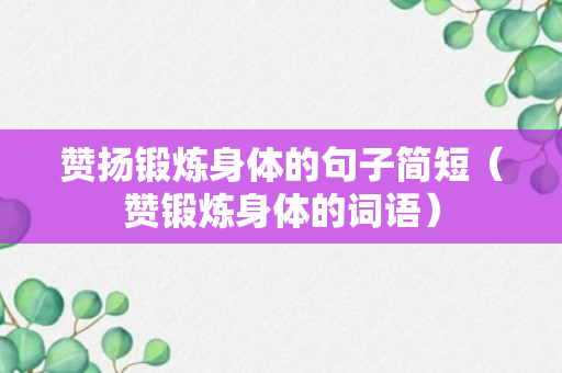 赞扬锻炼身体的句子简短（赞锻炼身体的词语）