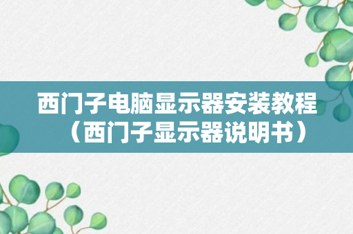 西门子电脑显示器安装教程（西门子显示器说明书）