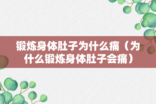 锻炼身体肚子为什么痛（为什么锻炼身体肚子会痛）