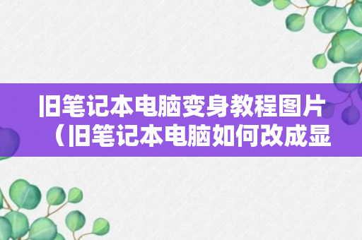 旧笔记本电脑变身教程图片（旧笔记本电脑如何改成显示器）