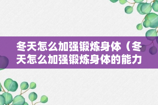 冬天怎么加强锻炼身体（冬天怎么加强锻炼身体的能力）