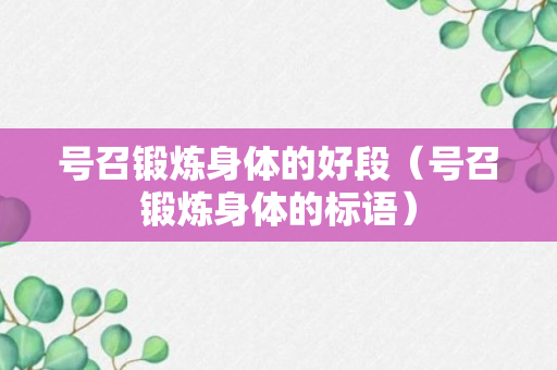 号召锻炼身体的好段（号召锻炼身体的标语）