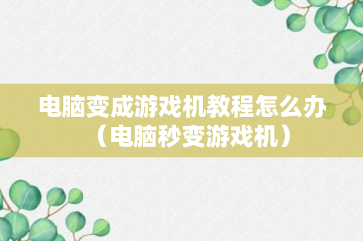 电脑变成游戏机教程怎么办（电脑秒变游戏机）