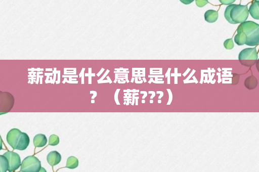 薪动是什么意思是什么成语？（薪???）