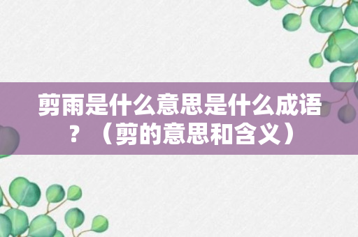 剪雨是什么意思是什么成语？（剪的意思和含义）