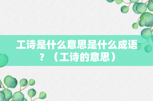 工诗是什么意思是什么成语？（工诗的意思）