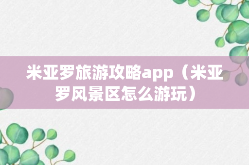 米亚罗旅游攻略app（米亚罗风景区怎么游玩）