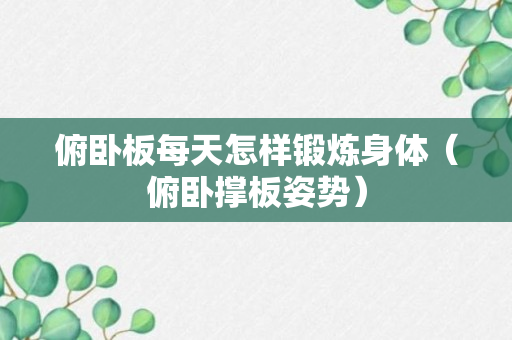 俯卧板每天怎样锻炼身体（俯卧撑板姿势）