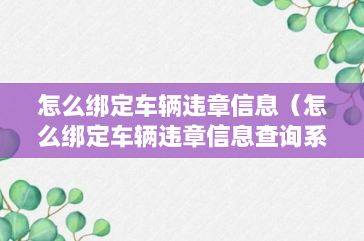 怎么绑定车辆违章信息（怎么绑定车辆违章信息查询系统）