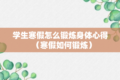 学生寒假怎么锻炼身体心得（寒假如何锻炼）