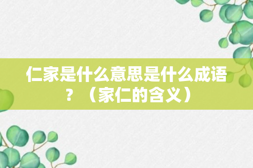 仁家是什么意思是什么成语？（家仁的含义）