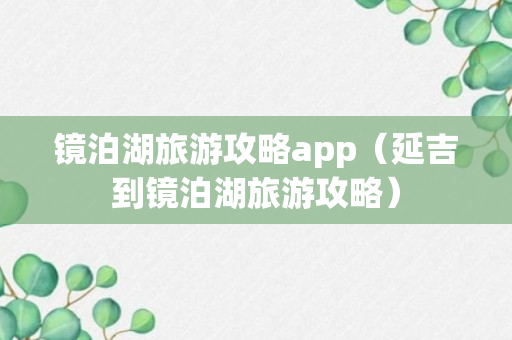 镜泊湖旅游攻略app（延吉到镜泊湖旅游攻略）