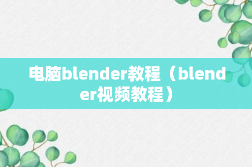 电脑blender教程（blender视频教程）