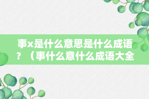 事x是什么意思是什么成语？（事什么意什么成语大全）