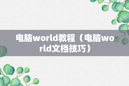 电脑world教程（电脑world文档技巧）