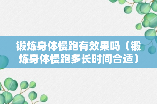 锻炼身体慢跑有效果吗（锻炼身体慢跑多长时间合适）