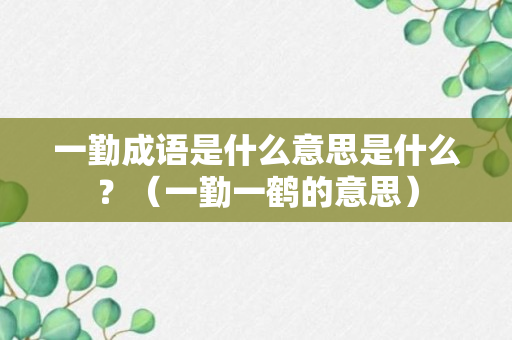 一勤成语是什么意思是什么？（一勤一鹤的意思）