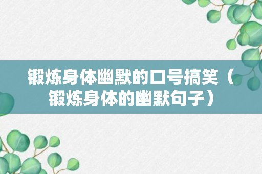 锻炼身体幽默的口号搞笑（锻炼身体的幽默句子）