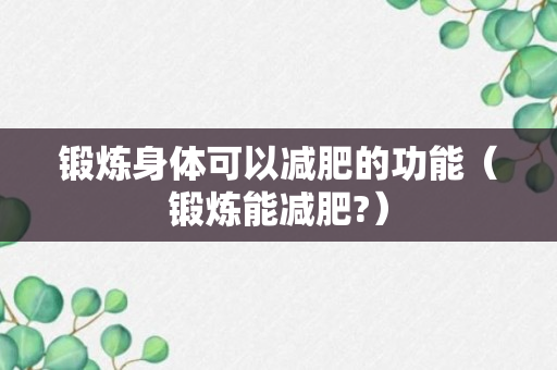 锻炼身体可以减肥的功能（锻炼能减肥?）