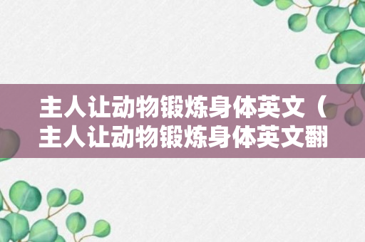 主人让动物锻炼身体英文（主人让动物锻炼身体英文翻译）