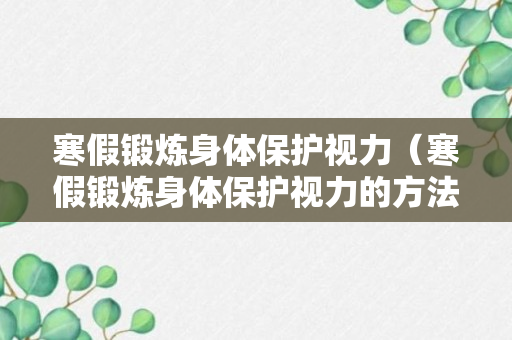 寒假锻炼身体保护视力（寒假锻炼身体保护视力的方法）