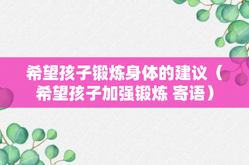 希望孩子锻炼身体的建议（希望孩子加强锻炼 寄语）