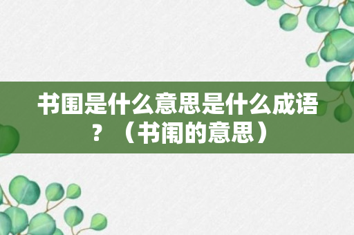 书围是什么意思是什么成语？（书闱的意思）