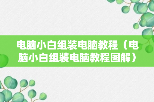 电脑小白组装电脑教程（电脑小白组装电脑教程图解）