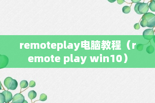 remoteplay电脑教程（remote play win10）