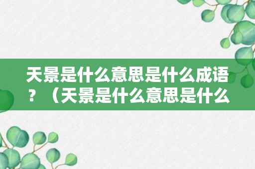 天景是什么意思是什么成语？（天景是什么意思是什么成语解释）